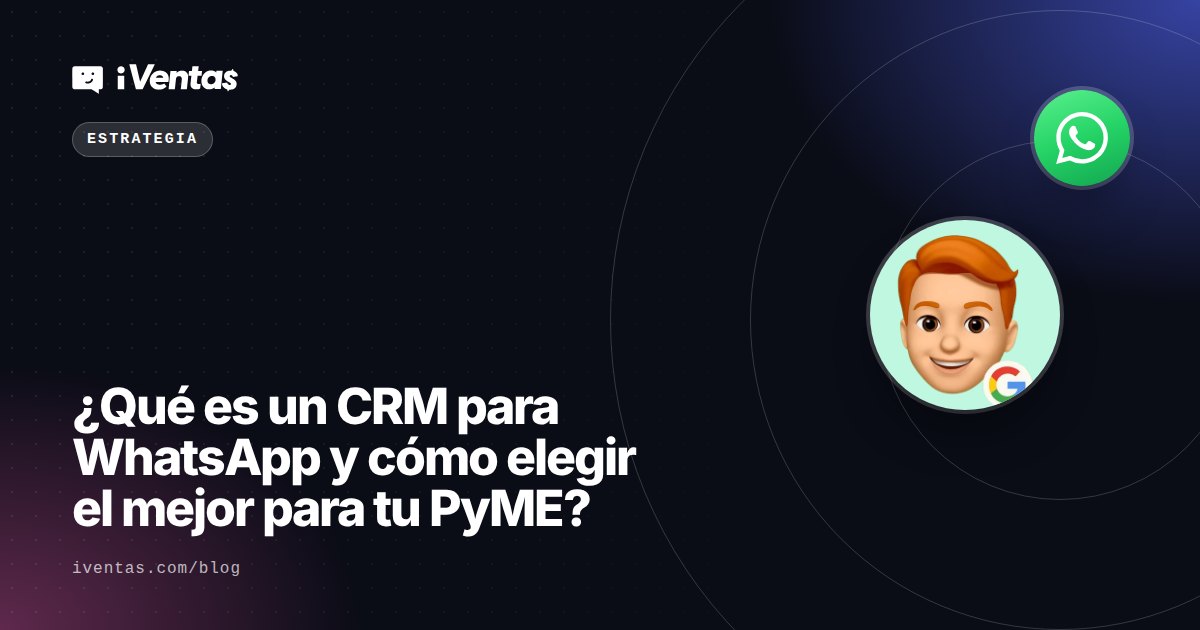 ¿Qué es un CRM para WhatsApp y cómo elegir el mejor para tu PyME?